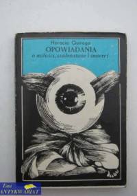Opowiadania o miłości, szaleństwie i śmierci - Horacio Quiroga