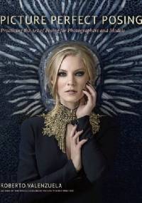 Picture Perfect Posing: Practicing the Art of Posing for Photographers and Models (Voices That Matter)