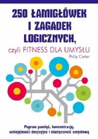 250 łamigłówek i zagadek logicznych, czyli fitness dla umysłu - Philip Carter