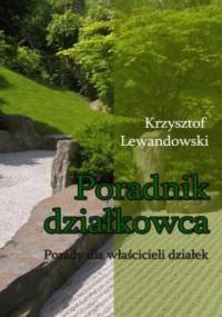 Poradnik działkowca Porady dla właścicieli działek - Krzysztof Lewandowski