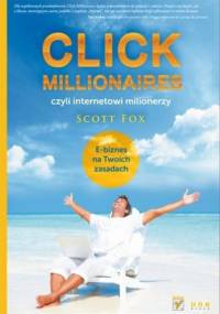 Click Millionaires, czyli internetowi milionerzy. E-biznes na twoich zasadach - Scott C. Fox