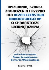 Wyzwania, szanse, zagrożenia i ryzyko dla bezpieczeństwa RP o charakterze wewnętrznym - Bernard Wiśniewski, Ryszard Jakubczak