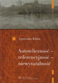 Autoteliczność - referencyjność - niewyrażalność. O nowoczesnej poezji polskiej (1918-1939) - Agnieszka Kluba