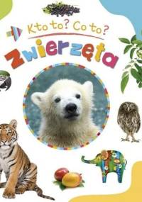 Zwierzęta. Kto to? Co to? - Agnieszka Bator