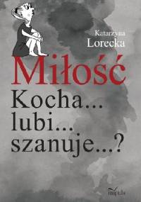 Miłość. Kocha... lubi... szanuje...? - Katarzyna Lorecka