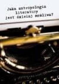 Jaka antropologia literatury jest dzisiaj możliwa? - praca zbiorowa