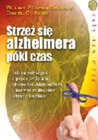 Strzeż się Alzheimera póki czas. Jak zapobiegać i przeciwdziałać chorobie Alzheimera i innym rodzajom utraty pamięci - Daniel G. Amen, William Rodman Shankle