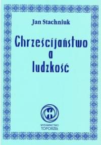 Chrześcijaństwo a ludzkość - Jan Stachniuk