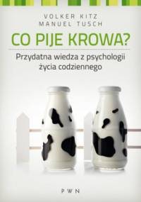 Co pije krowa? Przydatna wiedza z psychologii życia codziennego - Volker Kitz, Manuel Tusch