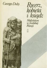 Rycerz, kobieta i ksiądz. Małżeństwo w feudalnej Francji - Georges Duby