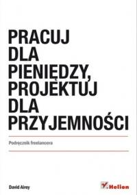 Pracuj dla pieniędzy, projektuj dla przyjemności. Podręcznik freelancera - David Airey