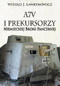 A7V i Prekursorzy Niemieckiej Broni Pancernej - Witold J. Ławrynowicz