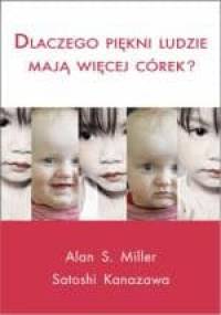 Dlaczego piękni ludzie mają więcej córek? - Satoshi Kanazawa, Alan S. Miler