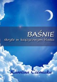 Baśnie skryte w księżycowym blasku - Karolina Ciernicka