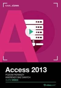 Access 2013. Kurs video. Kwerendy baz danych - Józwik Kamil