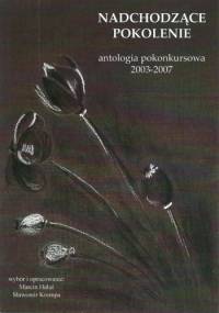 Nadchodzące pokolenie. Antologia pokonkursowa 2003-2007 - praca zbiorowa