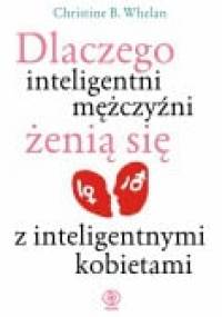 Dlaczego inteligentni męzczyźni żenia się z inteligentnymi kobietami - Christine B. Whelan