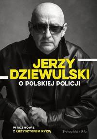 Jerzy Dziewulski o polskiej policji - Krzysztof Pyzia, Jerzy Dziewulski