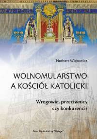 Wolnomularstwo a Kościól Katolicki.Wrogowie, przeciwnicy czy konkurenci? - Norbert Wójtowicz