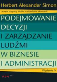 Podejmowanie decyzji i zarządzanie ludźmi w biznesie i administracji. Wydanie IV - Herbert A. Simon