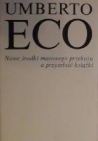 Nowe środki masowego przekazu a przyszłość książki - Umberto Eco