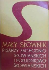 Mały słownik pisarzy zachodnio-słowiańskich i południowo-słowiańskich