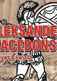 Aleksander Macedoński. Zdobywca świata. - Jarosław Kaniewski