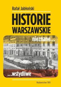 Historie warszawskie nieznane... wstydliwe - Rafał Jabłoński