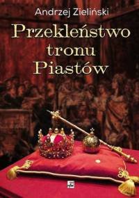 Przekleństwo tronu Piastów. Tajemnice klątwy Gaudentego - Andrzej Zieliński