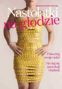 Nastolatki na głodzie. Pokochaj swoje ciało! Nie daj się anoreksji i bulimii - Agnieszka Sztyler-Turovsky
