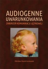 Audiogenne uwarunkowania zaburzeń komunikacji językowej - Zdzisław Kurkowski