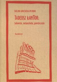 Tadeusz Kantor: sobowtór, melancholia, powtórzenie - Ewelina Godlewska-Byliniak