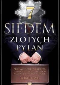 Siedem złotych pytań. Przewodnik z zakresu kryminalistyki, kryminologii, prawa i medycyny sądowej - Robert Maj