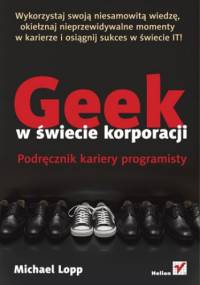 Geek w świecie korporacji. Podręcznik kariery programisty - Michael Lopp