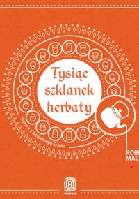 Maciag Robert - Tysiac szklanek herbaty. Spotkania na jedwabnym szlaku