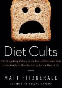 Diet Cults: The Surprising Fallacy at the Core of Nutrition Fads and a Guide to Healthy Eating for the Rest of US - Matt Fitzgerald