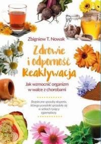 Zdrowie i odporność. Reaktywacja Jak wzmocnić organizm w walce z chorobami - Zbigniew T. Nowak
