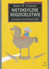 Nietoksyczne rodzicielstwo. Jak mądrze wychowywać dzieci - Robert W. Firestone