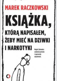 Książka, którą napisałem, żeby mieć na dziwki i narkotyki - Marek Raczkowski, Magdalena Żakowska