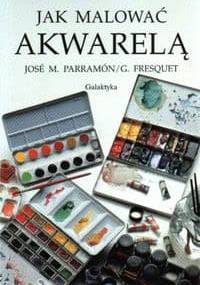 Jak malować akwarelą - Jose M. Parramon