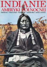 Indianie Ameryki Północnej. Plemiona, Wodzowie, Wierzenia, Rzemiosło, Dzieła Sztuki. - praca zbiorowa