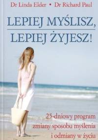 Lepiej myślisz lepiej żyjesz!. 25-dniowy program zmiany sposobu myślenia i odmiany w życiu - Linda Elder, Richard Paul