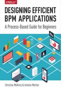 Designing Efficient BPM Applications. A Process-Based Guide for Beginners - McKinty Christine, Mottier Antoine