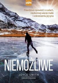 Niemożliwe. Prawdziwa opowieść o cudach, niezłomnej wierze matki i wskrzeszeniu jej syna - Ginger Kolbaba, Joyce Smith
