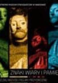 Znaki wiary i pamięci. Kapliczki, krzyże i figury przydrożne - Jadwiga Migdał