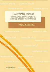 Nastrajanie pamięci. Artykulacja doświadczenia w poezji Jerzego Ficowskiego - Maria Kobielska