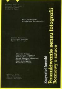 Poszukiwanie sensu fotografii. Rozmowy o sztuce. - Krzysztof Jurecki