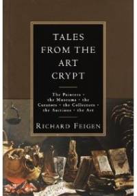 Tales from the Art Crypt: The painters, the museums, the curators, the collectors, the auctions, the art - Richard Feigen