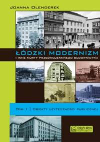 Łódzki modernizm i inne nurty przedwojennego budownictwa. T. 1, Obiekty użyteczności publicznej - Joanna Olenderek