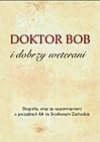 Doktor Bob i dobrzy weterani. Biografia, wraz ze wspomnieniami o początkach AA na Środkowym Zachodzie - praca zbiorowa